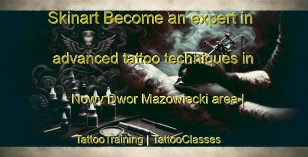 Skinart Become an expert in advanced tattoo techniques in Nowy Dwor Mazowiecki area | TattooTraining | TattooClasses | SkinartTraining-Poland